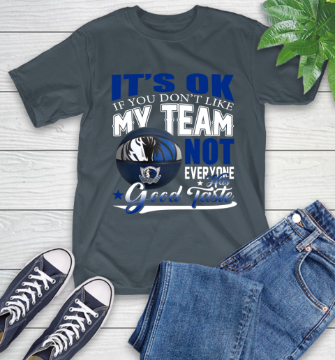 NBA It's Ok If You Don't Like My Team Dallas Mavericks Not Everyone Has Good Taste Basketball T-Shirt 10