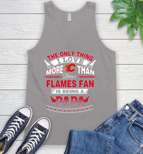 NHL The Only Thing I Love More Than Being A Calgary Flames Fan Is Being A Papa Hockey Tank Top 3