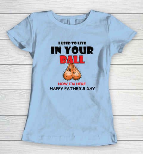I Used To Live In Your Balls Funny Dad Father's Day Women's T-Shirt 4