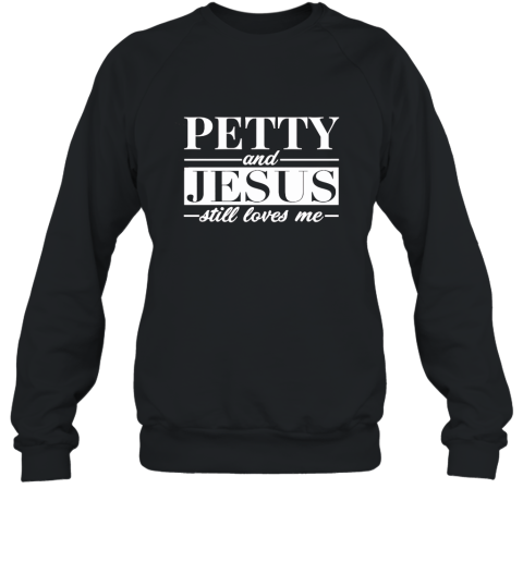 Petty _ Jesus Still Loves Me Tshirt ah my shirt Sweatshirt