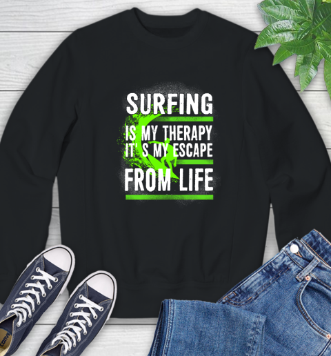 Surfing Is My Therapy It's My Escape From Life Sweatshirt