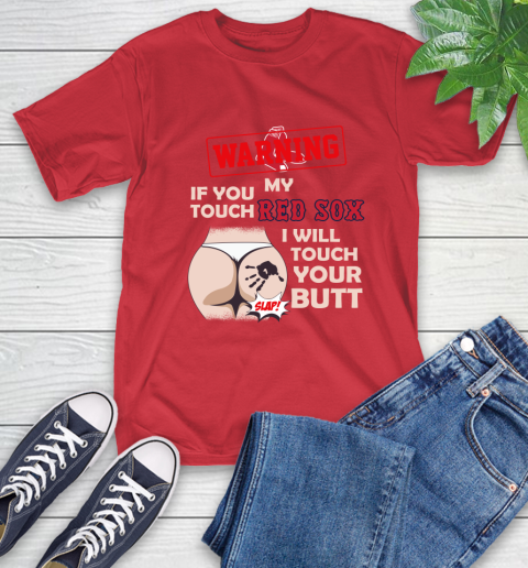 Boston Red Sox MLB Baseball Warning If You Touch My Team I Will Touch My Butt T-Shirt 11