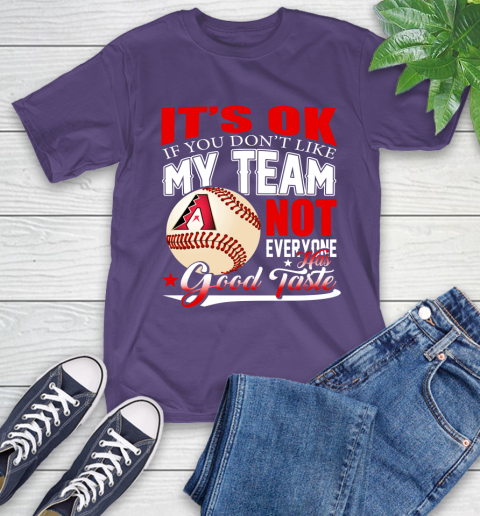 Arizona Diamondbacks MLB Baseball You Don't Like My Team Not Everyone Has Good Taste T-Shirt 5