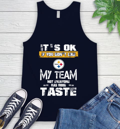 Pittsburgh Steelers NFL Football It's Ok If You Don't Like My Team Not Everyone Has Good Taste Tank Top 2