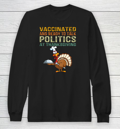 Vaccinated And Ready to Talk Politics at Thanksgiving Funny Shirt Long Sleeve T-Shirt