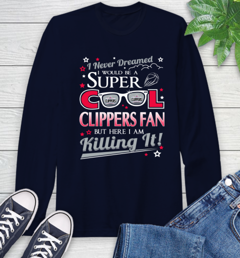 LA Clippers NBA Basketball I Never Dreamed I Would Be Super Cool Fan Long Sleeve T-Shirt 3