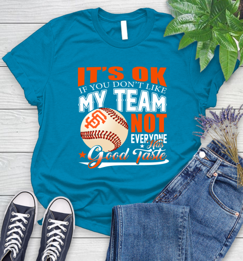 San Francisco Giants MLB Baseball You Don't Like My Team Not Everyone Has Good Taste Women's T-Shirt 10