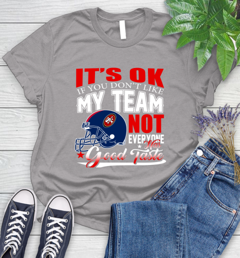 NFL It's Ok If You Don't Like My Team San Francisco 49ers Not Everyone Has Good Taste Football Women's T-Shirt 5