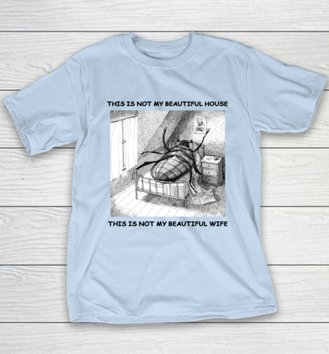 This Is Not My Beautiful House This Is Not My Beautiful Wife Shirt  Kafka's Metamorphosis Talking Heads Youth T-Shirt 5