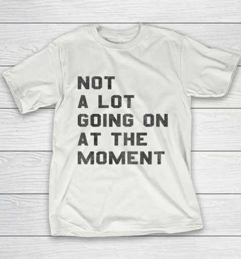 Not a Lot Going on at the Moment Youth T-Shirt