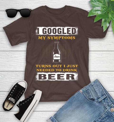 I Googled My Symptoms Turns Out I Needed To Drink Beer Youth T-Shirt 7