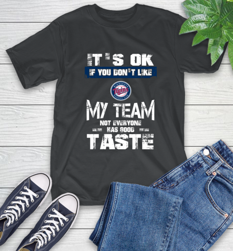 Minnesota Twins MLB Baseball It's Ok If You Don't Like My Team Not Everyone Has Good Taste T-Shirt