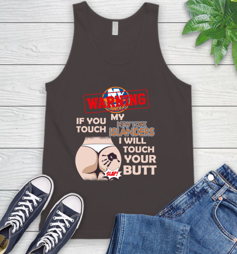 New York Islanders NHL Hockey Warning If You Touch My Team I Will Touch My Butt Tank Top 6
