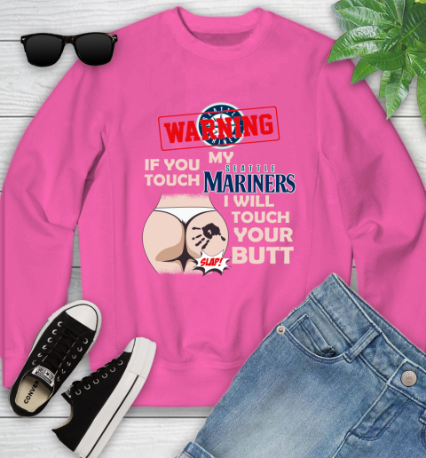 Seattle Mariners MLB Baseball Warning If You Touch My Team I Will Touch My Butt Youth Sweatshirt 6