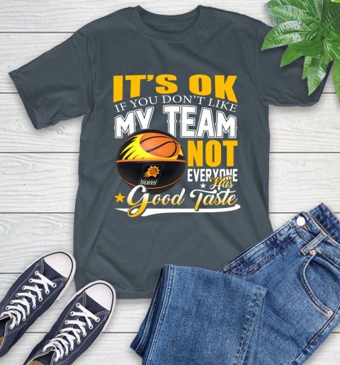 NBA It's Ok If You Don't Like My Team Phoenix Suns Not Everyone Has Good Taste Basketball T-Shirt 10