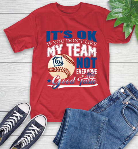 Tampa Bay Rays MLB Baseball You Don't Like My Team Not Everyone Has Good Taste T-Shirt 11