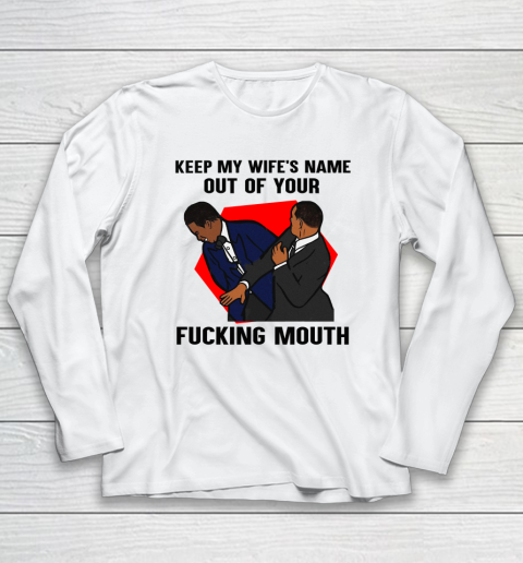 Keep My Wife's Name Out Your Fucking Mouth Will Smith Slaps Chris Rock On Oscars Meme Long Sleeve T-Shirt