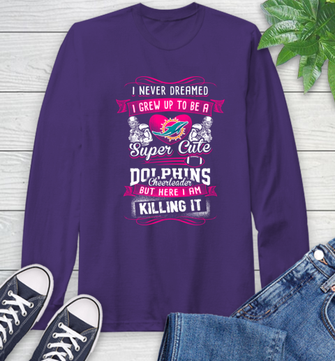 Miami Dolphins NFL Football I Never Dreamed I Grew Up To Be A Super Cute Cheerleader Long Sleeve T-Shirt 5