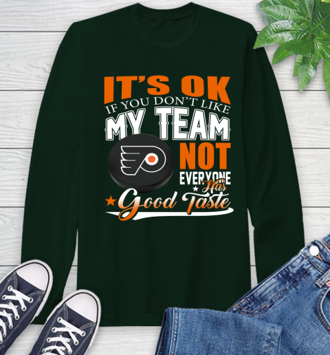 Philadelphia Flyers NHL Hockey You Don't Like My Team Not Everyone Has Good Taste Long Sleeve T-Shirt 7