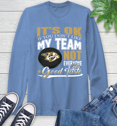 Nashville Predators NHL Hockey You Don't Like My Team Not Everyone Has Good Taste Long Sleeve T-Shirt 12