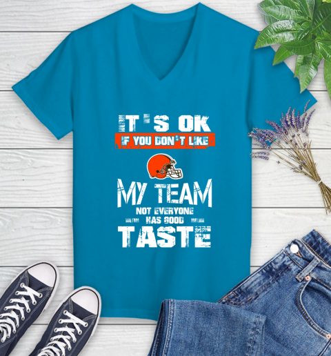 Cleveland Browns NFL Football It's Ok If You Don't Like My Team Not Everyone Has Good Taste Women's V-Neck T-Shirt 7