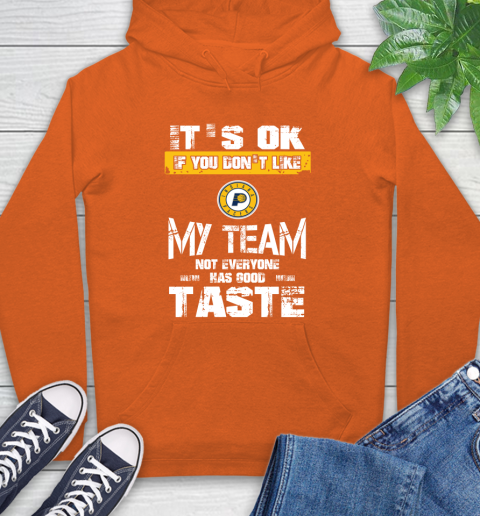 Indiana Pacers NBA Basketball It's Ok If You Don't Like My Team Not Everyone Has Good Taste Hoodie 4