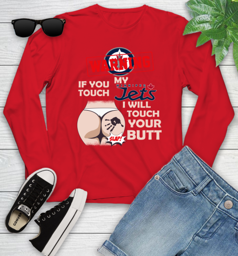 Winnipeg Jets NHL Hockey Warning If You Touch My Team I Will Touch My Butt Youth Long Sleeve 11