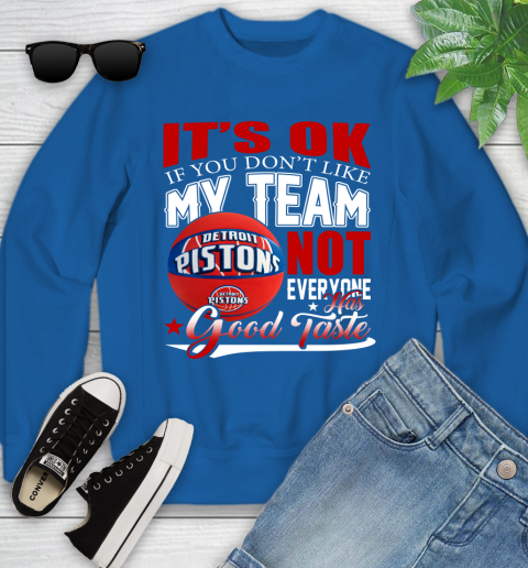 NBA It's Ok If You Don't Like My Team Detroit Pistons Not Everyone Has Good Taste Basketball Youth Sweatshirt 7