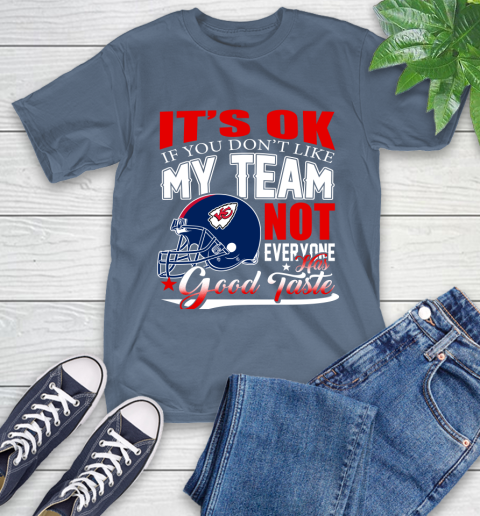 Kansas City Chiefs NFL Football You Don't Like My Team Not Everyone Has Good Taste T-Shirt 8