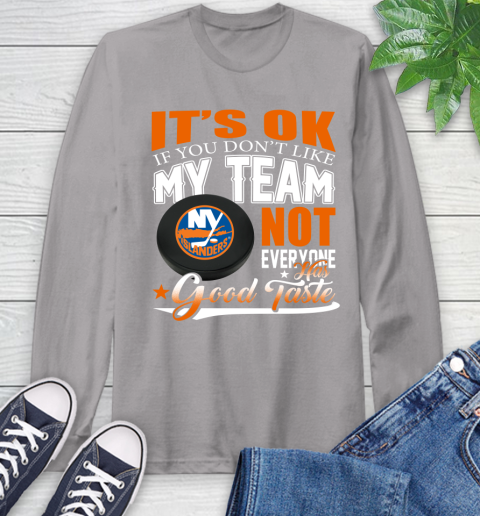 New York Islanders NHL Hockey You Don't Like My Team Not Everyone Has Good Taste Long Sleeve T-Shirt 6