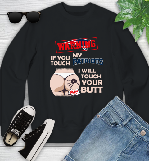 New England Patriots NFL Football Warning If You Touch My Team I Will Touch My Butt Youth Sweatshirt
