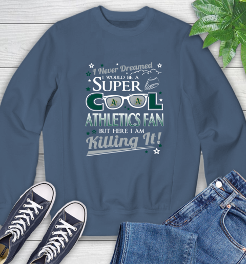 Oakland Athletics MLB Baseball I Never Dreamed I Would Be Super Cool Fan Sweatshirt 8
