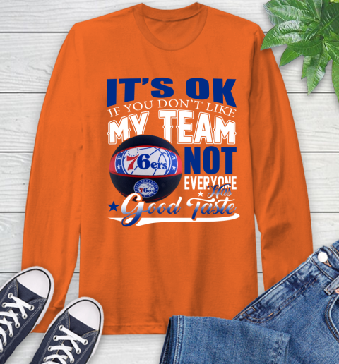 NBA It's Ok If You Don't Like My Team Philadelphia 76ers Not Everyone Has Good Taste Basketball Long Sleeve T-Shirt 4