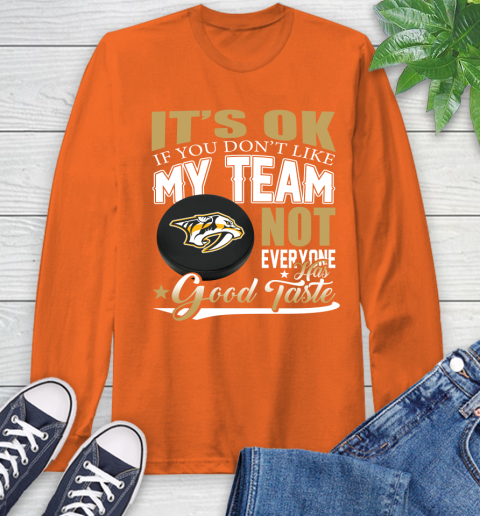 Nashville Predators NHL Hockey You Don't Like My Team Not Everyone Has Good Taste Long Sleeve T-Shirt 4