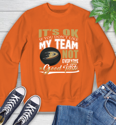 Anaheim Ducks NHL Hockey You Don't Like My Team Not Everyone Has Good Taste Sweatshirt 3