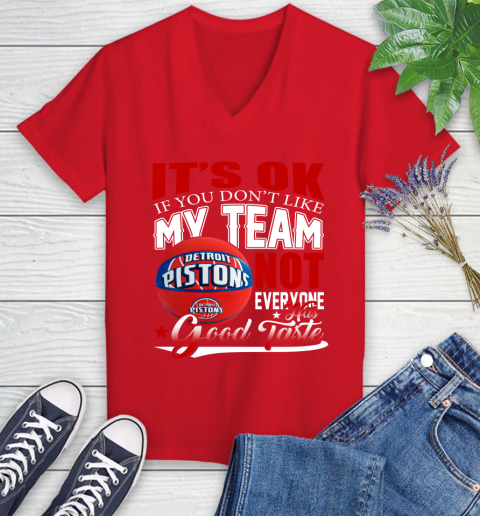 NBA It's Ok If You Don't Like My Team Detroit Pistons Not Everyone Has Good Taste Basketball Women's V-Neck T-Shirt 11