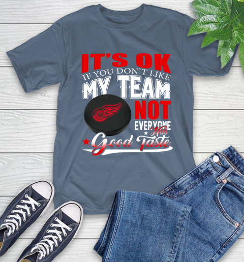 Detroit Red Wings NHL Hockey You Don't Like My Team Not Everyone Has Good Taste T-Shirt 8