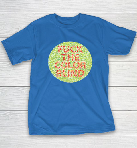Fuck The Color Blind Funny T-Shirt 7