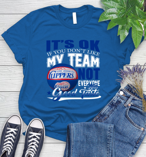 NBA It's Ok If You Don't Like My Team Los Angeles Clippers Not Everyone Has Good Taste Basketball Women's T-Shirt 12