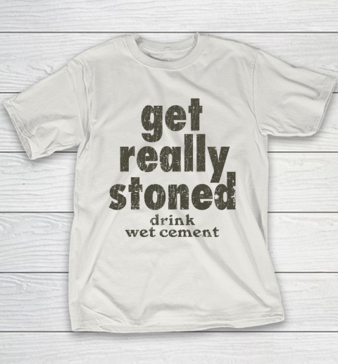 Get Really Stoned... Drink Wet Cement Youth T-Shirt 9