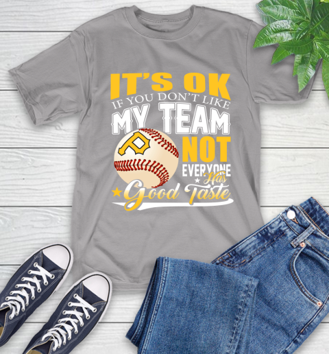 Pittsburgh Pirates MLB Baseball You Don't Like My Team Not Everyone Has Good Taste T-Shirt 6