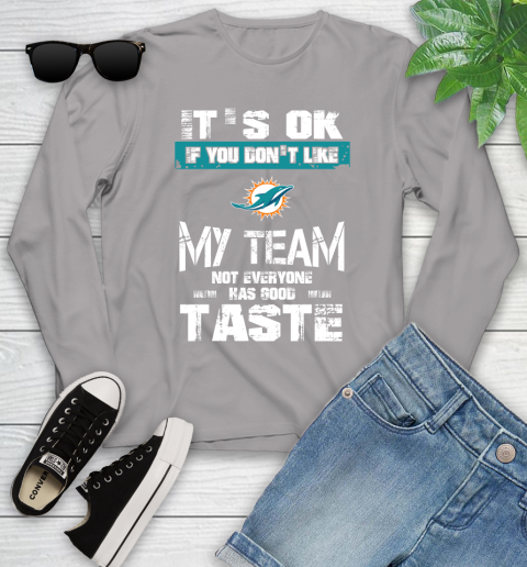 Miami Dolphins NFL Football It's Ok If You Don't Like My Team Not Everyone Has Good Taste Youth Long Sleeve 5