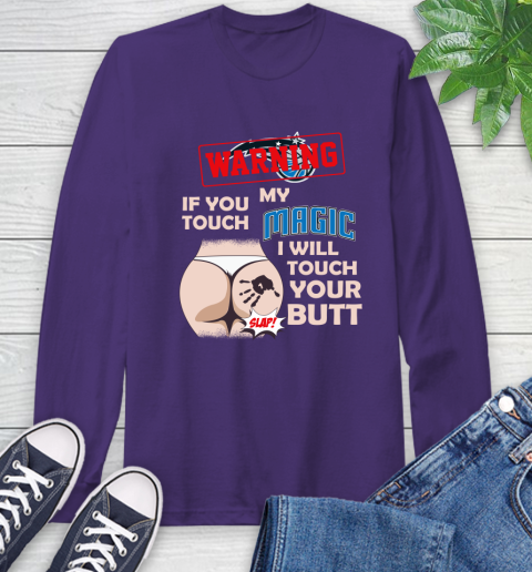 Orlando Magic NBA Basketball Warning If You Touch My Team I Will Touch My Butt Long Sleeve T-Shirt 5