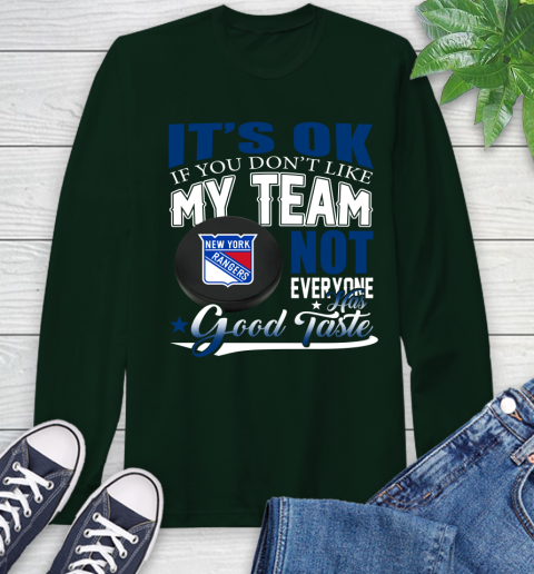 New York Rangers NHL Hockey You Don't Like My Team Not Everyone Has Good Taste Long Sleeve T-Shirt 7