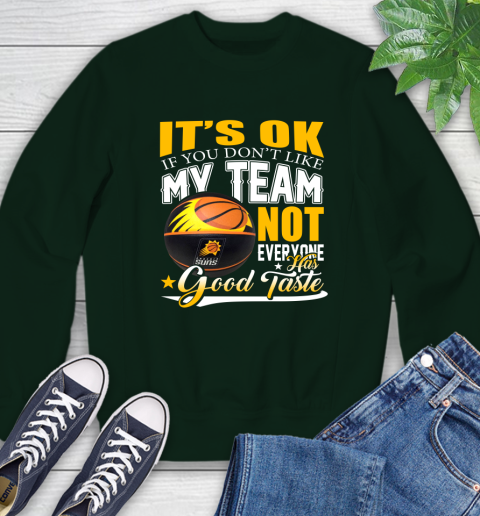 NBA It's Ok If You Don't Like My Team Phoenix Suns Not Everyone Has Good Taste Basketball Sweatshirt 12