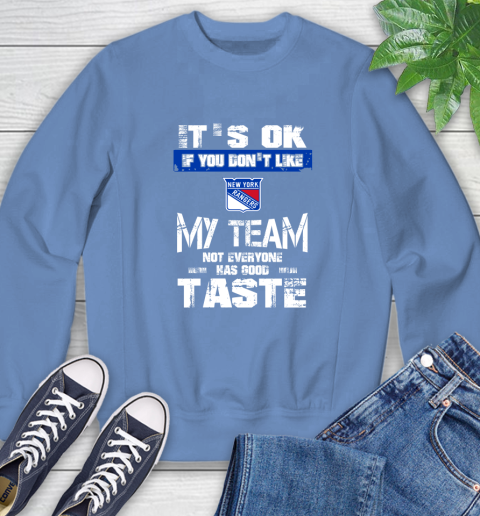 New York Rangers NHL Hockey It's Ok If You Don't Like My Team Not Everyone Has Good Taste Sweatshirt 11