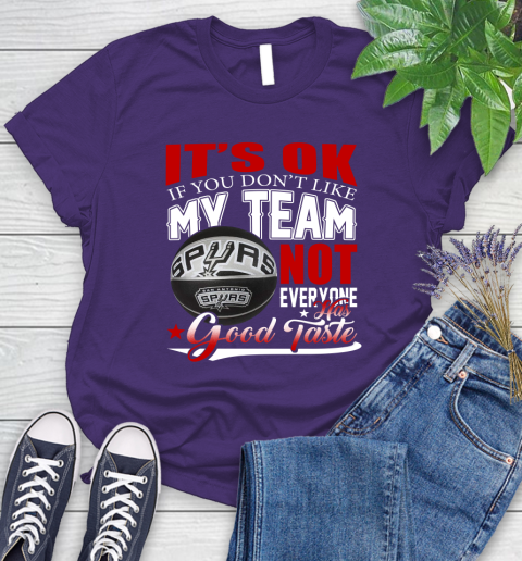 NBA It's Ok If You Don't Like My Team San Antonio Spurs Not Everyone Has Good Taste Basketball Women's T-Shirt 4