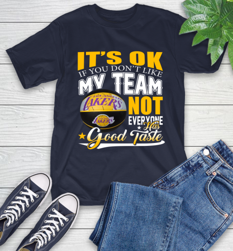 NBA It's Ok If You Don't Like My Team Los Angeles Lakers Not Everyone Has Good Taste Basketball T-Shirt 3