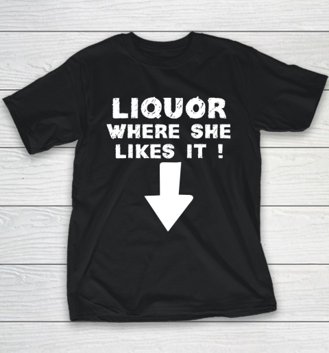Liquor Where She Likes It Shirt Funny Adult Humor Offensive Youth T-Shirt