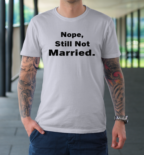 Nope Still Not Married Shirt Cute Single Valentine Day T-Shirt 11